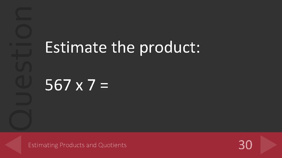 Question Estimate the product: 567 x 7 = Estimating Products and Quotients 30 