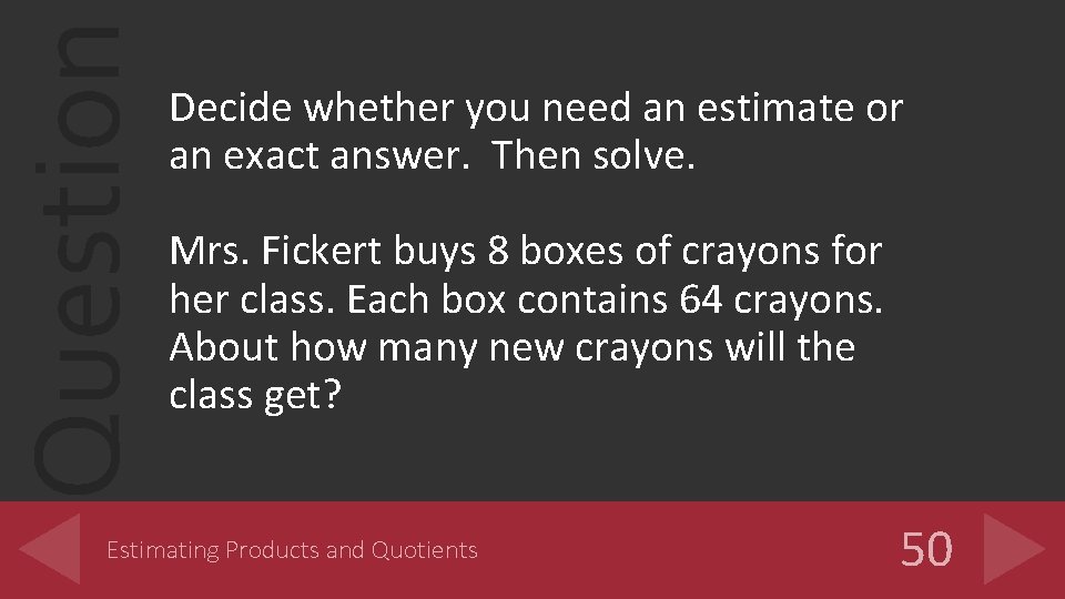 Question Decide whether you need an estimate or an exact answer. Then solve. Mrs.