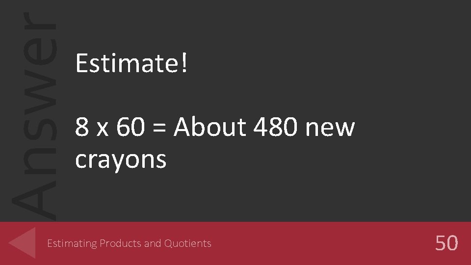 Answer Estimate! 8 x 60 = About 480 new crayons Estimating Products and Quotients