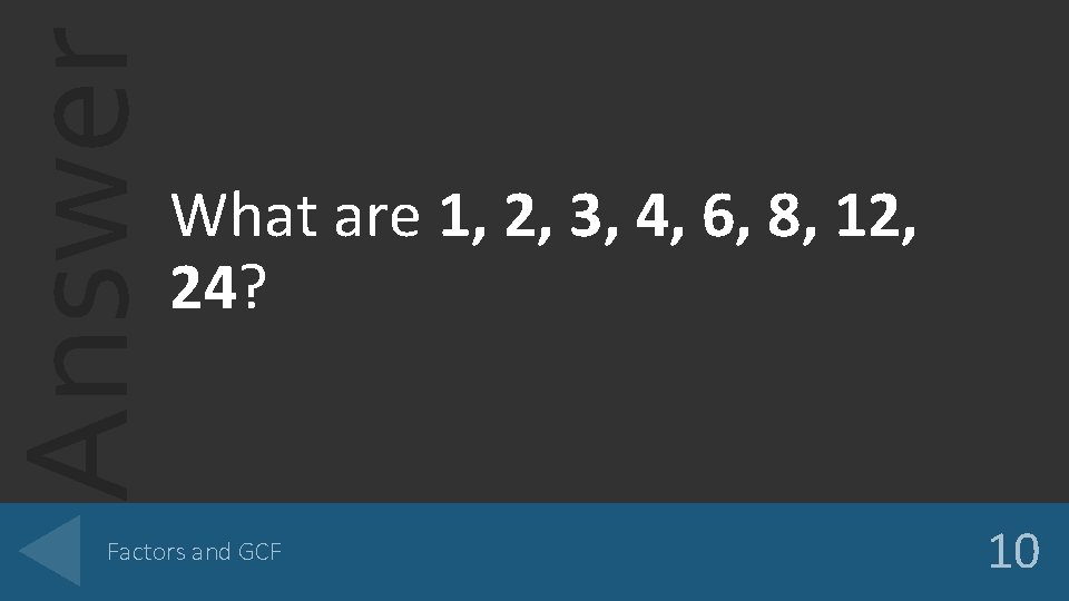 Answer What are 1, 2, 3, 4, 6, 8, 12, 24? Factors and GCF