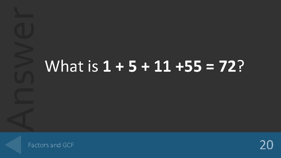 Answer What is 1 + 5 + 11 +55 = 72? Factors and GCF