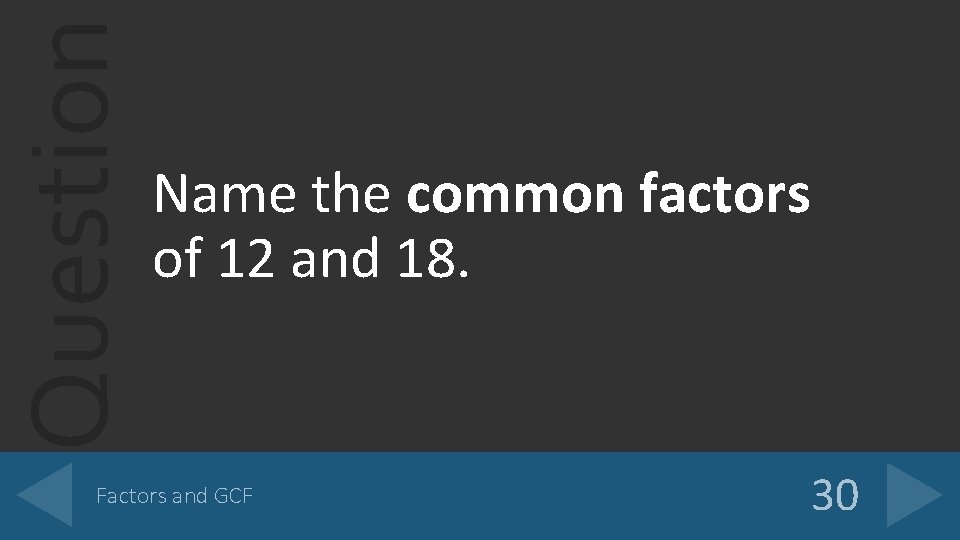 Question Name the common factors of 12 and 18. Factors and GCF 30 