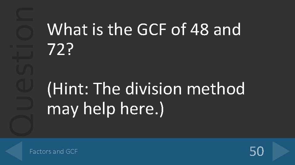 Question What is the GCF of 48 and 72? (Hint: The division method may