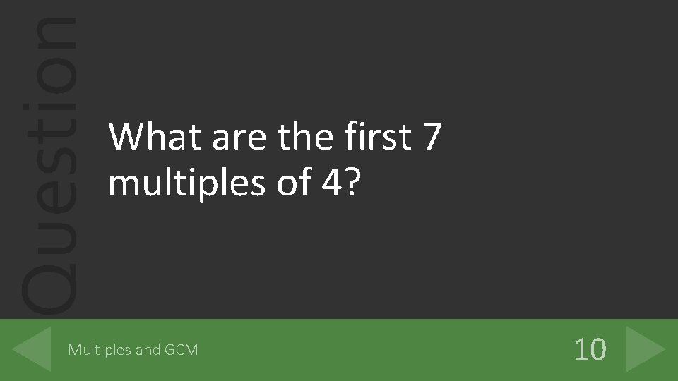 Question What are the first 7 multiples of 4? Multiples and GCM 10 