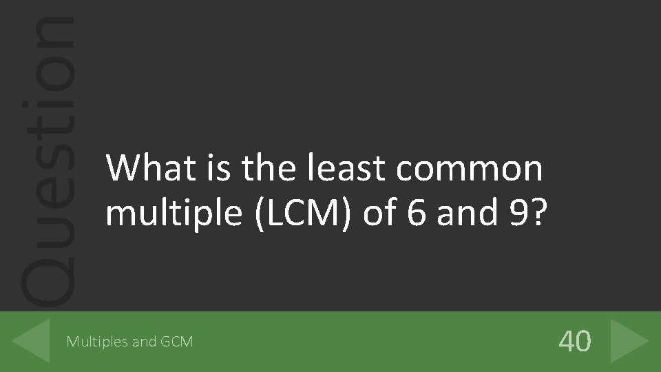 Question What is the least common multiple (LCM) of 6 and 9? Multiples and