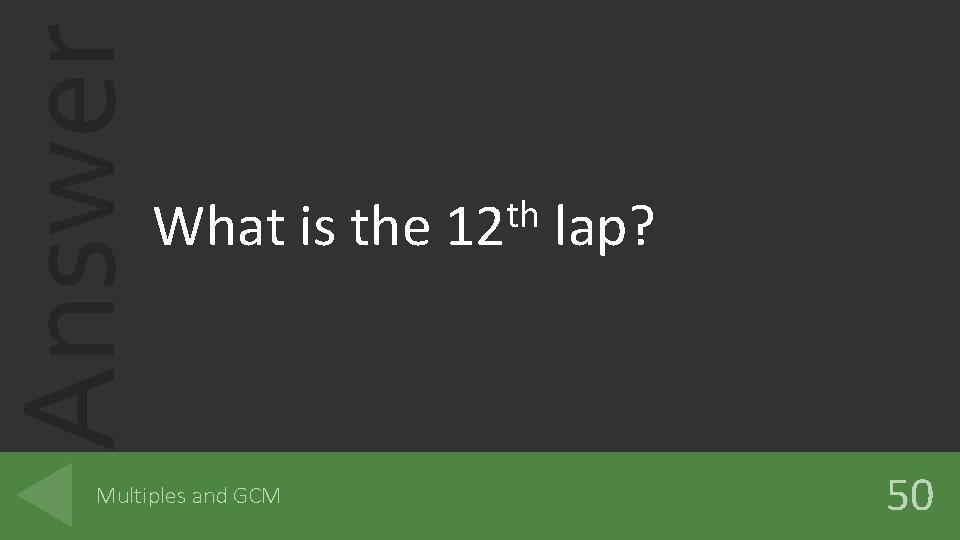 Answer What is the Multiples and GCM th 12 lap? 50 