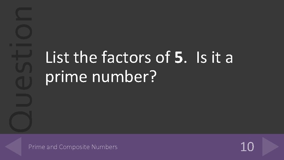 Question List the factors of 5. Is it a prime number? Prime and Composite