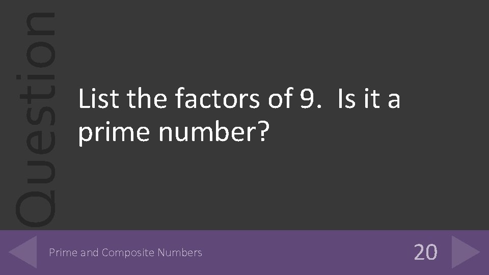Question List the factors of 9. Is it a prime number? Prime and Composite