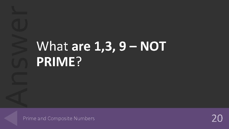 Answer What are 1, 3, 9 – NOT PRIME? Prime and Composite Numbers 20