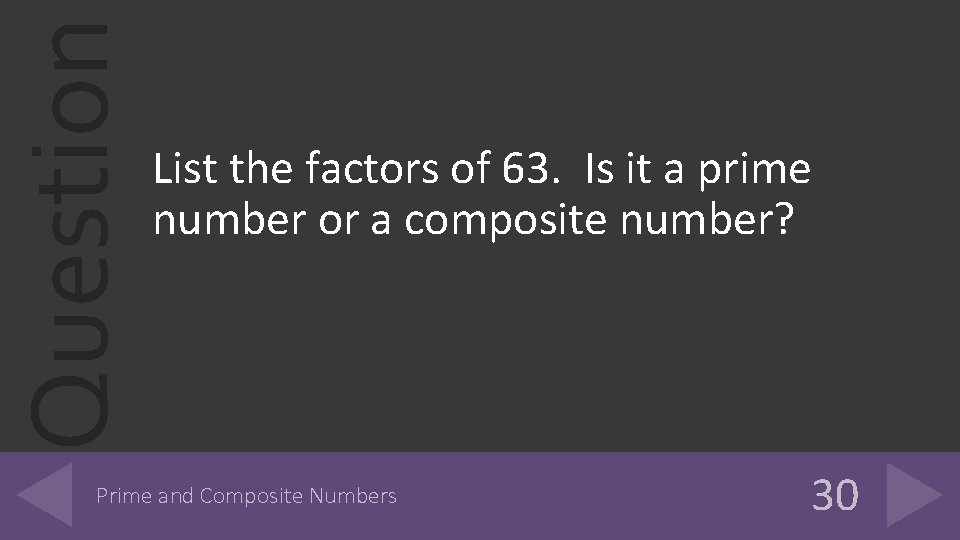 Question List the factors of 63. Is it a prime number or a composite