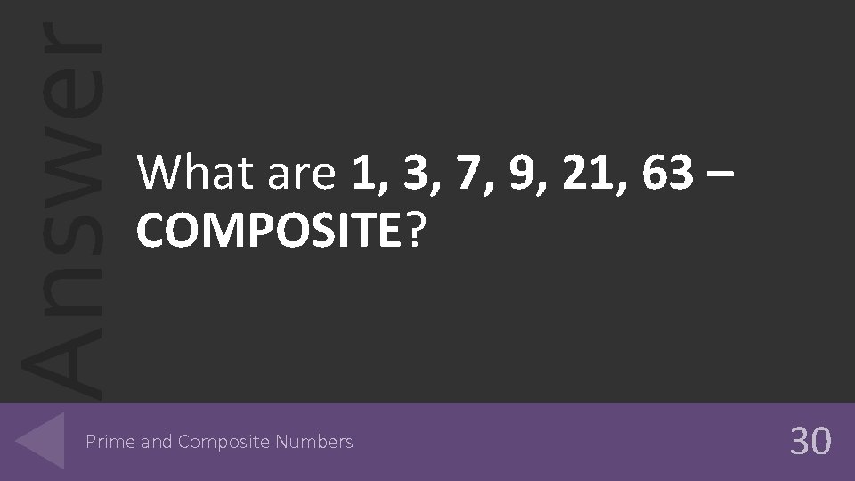 Answer What are 1, 3, 7, 9, 21, 63 – COMPOSITE? Prime and Composite