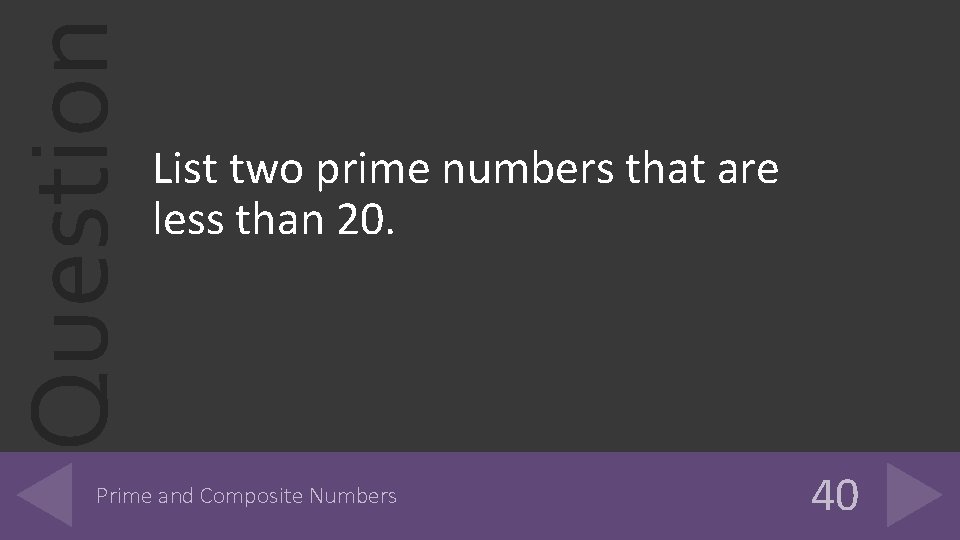 Question List two prime numbers that are less than 20. Prime and Composite Numbers