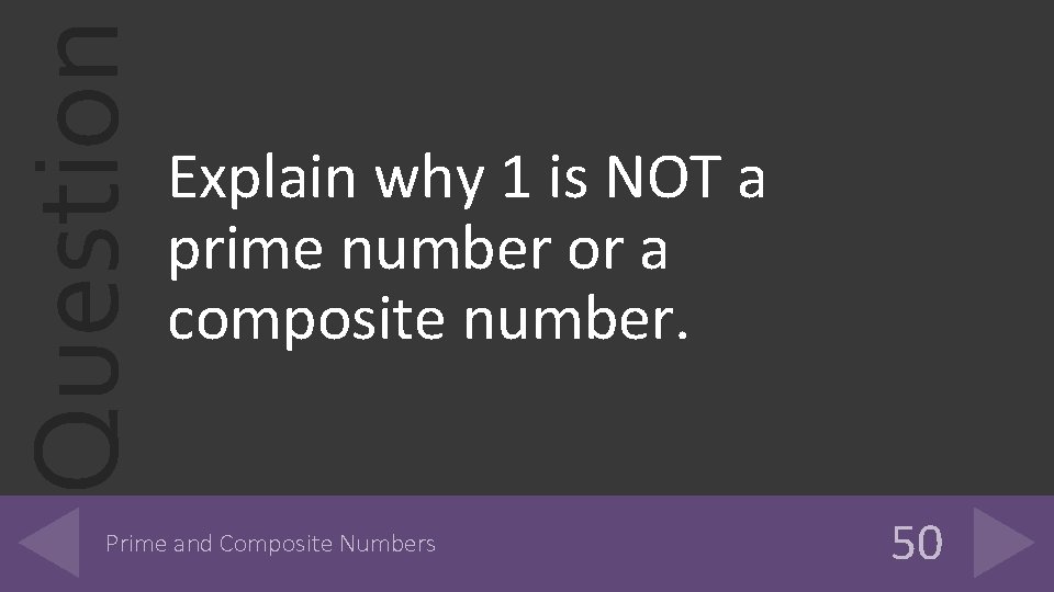 Question Explain why 1 is NOT a prime number or a composite number. Prime