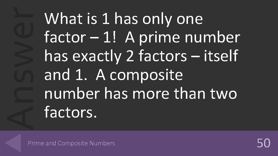 Answer What is 1 has only one factor – 1! A prime number has