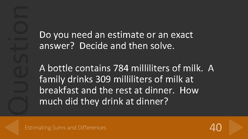 Question Do you need an estimate or an exact answer? Decide and then solve.