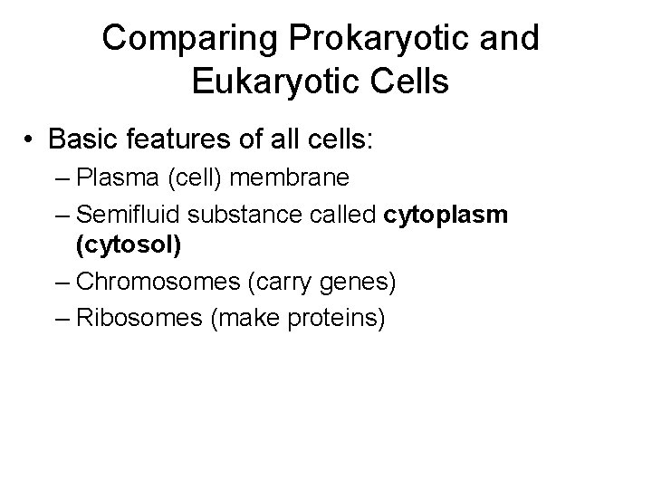 Comparing Prokaryotic and Eukaryotic Cells • Basic features of all cells: – Plasma (cell)