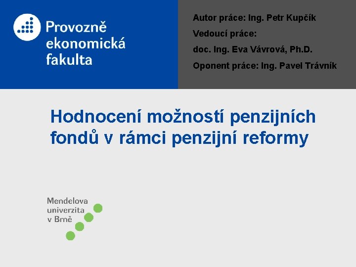 Autor práce: Ing. Petr Kupčík Vedoucí práce: doc. Ing. Eva Vávrová, Ph. D. Oponent