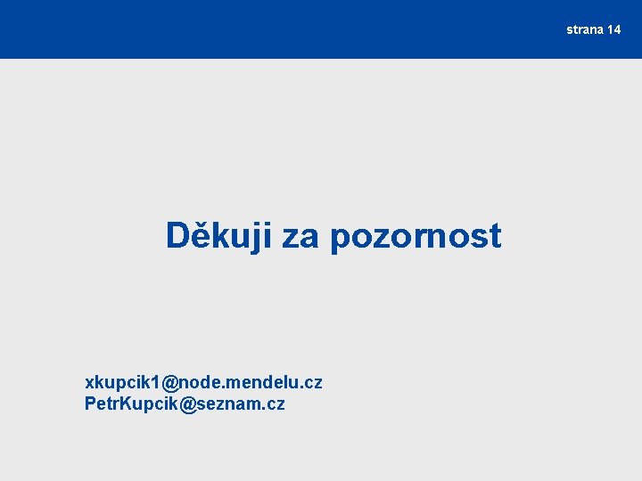 strana 14 Děkuji za pozornost xkupcik 1@node. mendelu. cz Petr. Kupcik@seznam. cz 