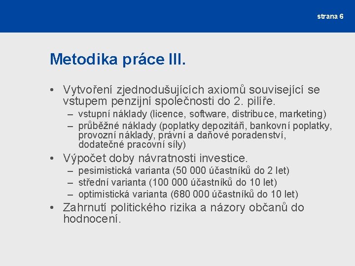 strana 6 Metodika práce III. • Vytvoření zjednodušujících axiomů související se vstupem penzijní společnosti