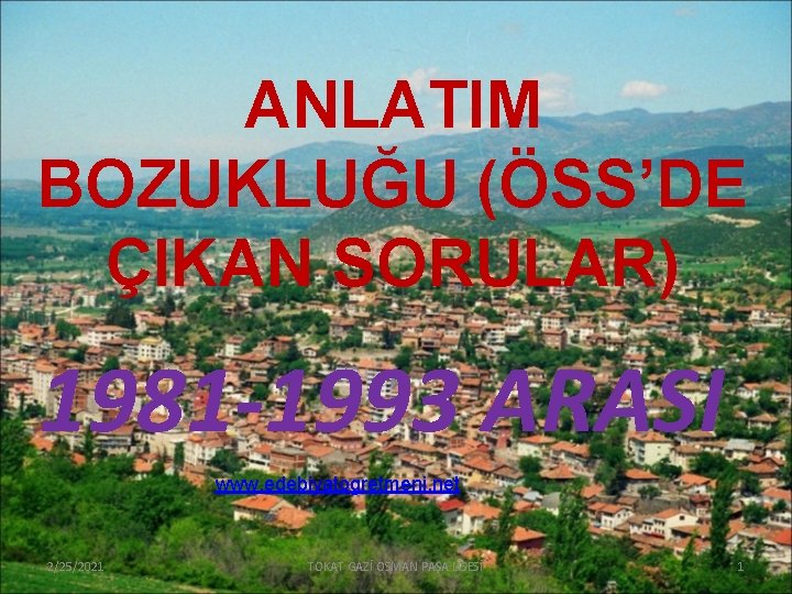 ANLATIM BOZUKLUĞU (ÖSS’DE ÇIKAN SORULAR) 1981 -1993 ARASI www. edebiyatogretmeni. net 2/25/2021 TOKAT GAZİ