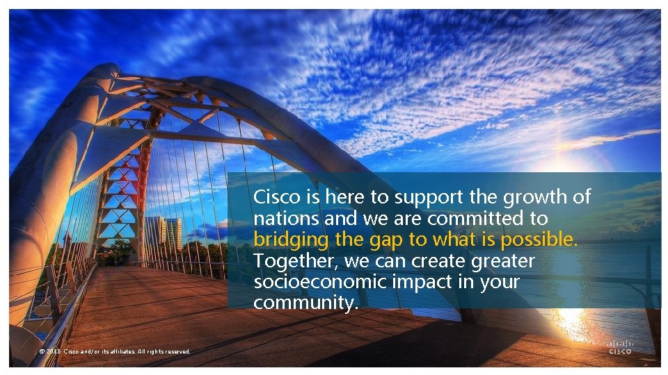 Cisco is here to support the growth of nations and we are committed to