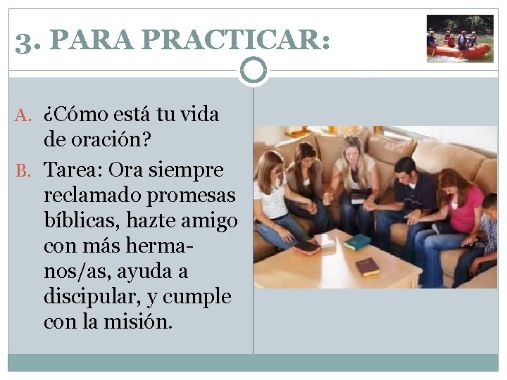 3. PARA PRACTICAR: A. ¿Cómo está tu vida de oración? B. Tarea: Ora siempre