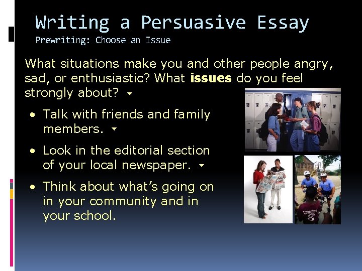 Writing a Persuasive Essay Prewriting: Choose an Issue What situations make you and other