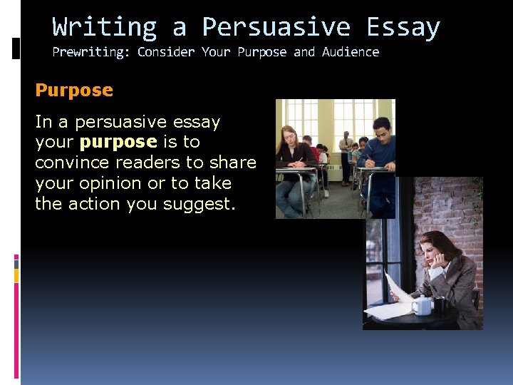 Writing a Persuasive Essay Prewriting: Consider Your Purpose and Audience Purpose In a persuasive