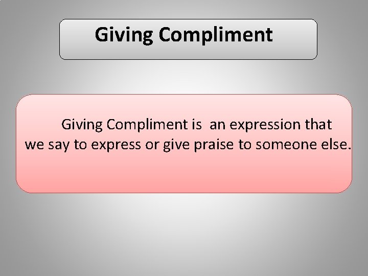 Giving Compliment is an expression that we say to express or give praise to