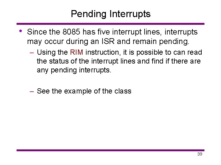 Pending Interrupts • Since the 8085 has five interrupt lines, interrupts may occur during
