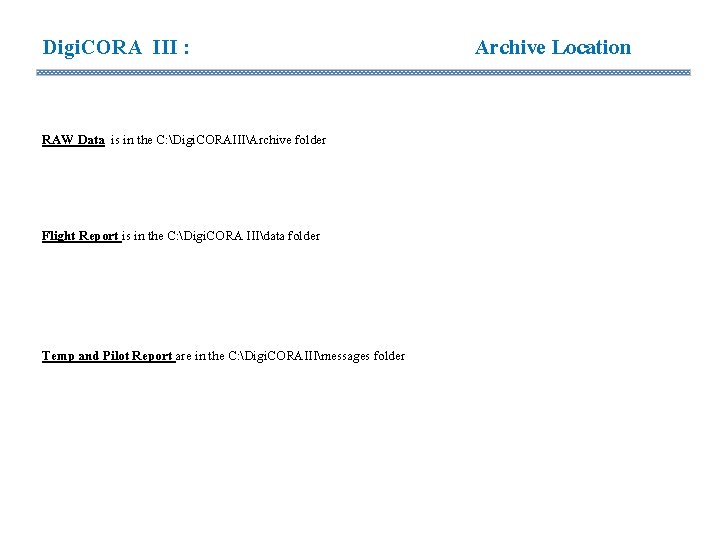 Digi. CORA III : RAW Data is in the C: Digi. CORAIIIArchive folder Flight Digi. CORA III : RAW Data is in the C: Digi. CORAIIIArchive folder Flight