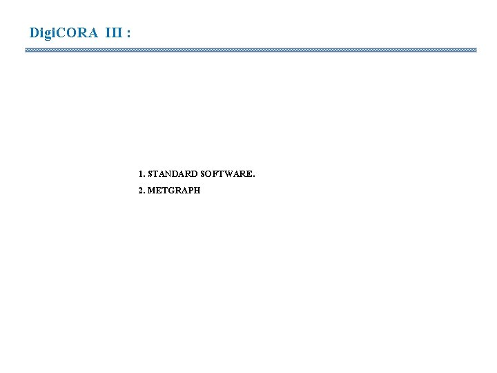 Digi. CORA III : 1. STANDARD SOFTWARE. 2. METGRAPH Digi. CORA III : 1. STANDARD SOFTWARE. 2. METGRAPH