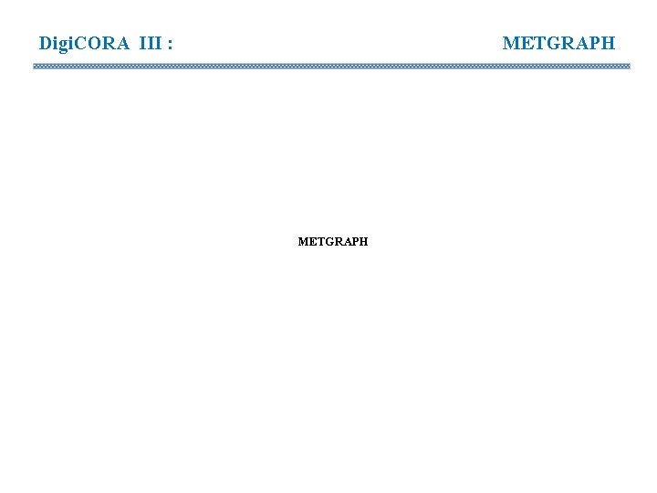 Digi. CORA III : METGRAPH Digi. CORA III : METGRAPH
