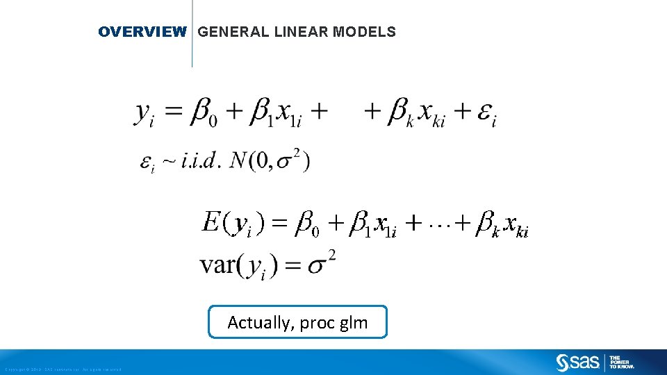 OVERVIEW GENERAL LINEAR MODELS Actually, proc glm Copyright © 2013, SAS Institute Inc. All