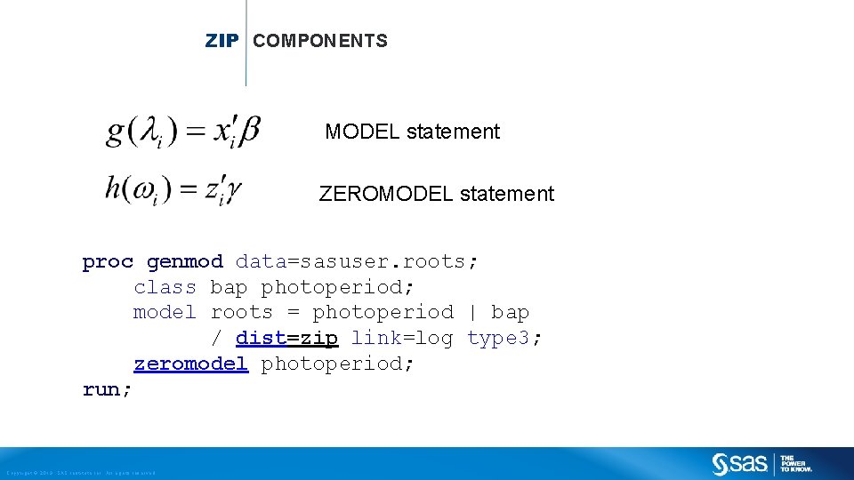 ZIP COMPONENTS MODEL statement ZEROMODEL statement proc genmod data=sasuser. roots; class bap photoperiod; model