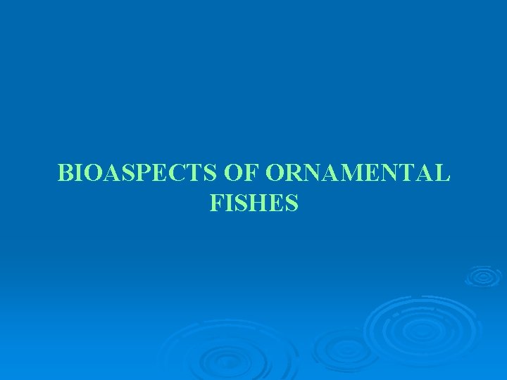 BIOASPECTS OF ORNAMENTAL FISHES 