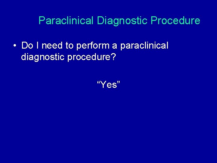 Paraclinical Diagnostic Procedure • Do I need to perform a paraclinical diagnostic procedure? “Yes” Paraclinical Diagnostic Procedure • Do I need to perform a paraclinical diagnostic procedure? “Yes”