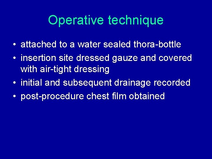 Operative technique • attached to a water sealed thora-bottle • insertion site dressed gauze Operative technique • attached to a water sealed thora-bottle • insertion site dressed gauze