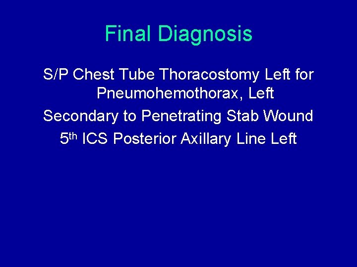Final Diagnosis S/P Chest Tube Thoracostomy Left for Pneumohemothorax, Left Secondary to Penetrating Stab Final Diagnosis S/P Chest Tube Thoracostomy Left for Pneumohemothorax, Left Secondary to Penetrating Stab