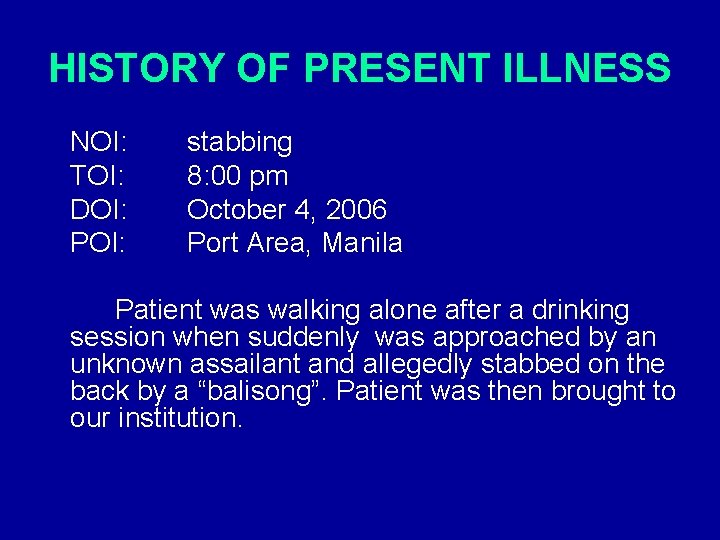HISTORY OF PRESENT ILLNESS NOI: TOI: DOI: POI: stabbing 8: 00 pm October 4, HISTORY OF PRESENT ILLNESS NOI: TOI: DOI: POI: stabbing 8: 00 pm October 4,