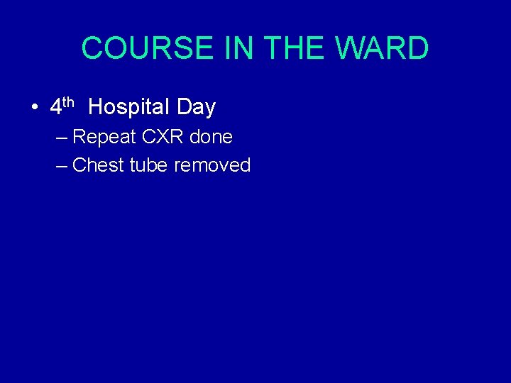 COURSE IN THE WARD • 4 th Hospital Day – Repeat CXR done – COURSE IN THE WARD • 4 th Hospital Day – Repeat CXR done –