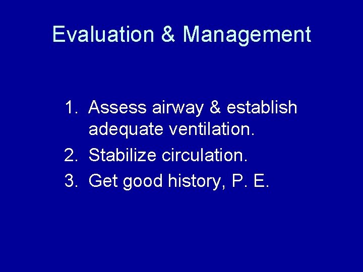 Evaluation & Management 1. Assess airway & establish adequate ventilation. 2. Stabilize circulation. 3. Evaluation & Management 1. Assess airway & establish adequate ventilation. 2. Stabilize circulation. 3.