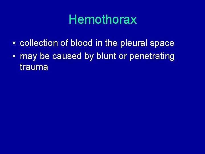 Hemothorax • collection of blood in the pleural space • may be caused by Hemothorax • collection of blood in the pleural space • may be caused by