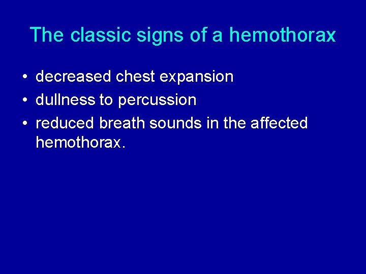 The classic signs of a hemothorax • decreased chest expansion • dullness to percussion The classic signs of a hemothorax • decreased chest expansion • dullness to percussion