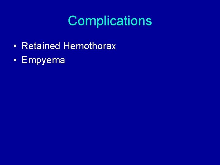 Complications • Retained Hemothorax • Empyema Complications • Retained Hemothorax • Empyema