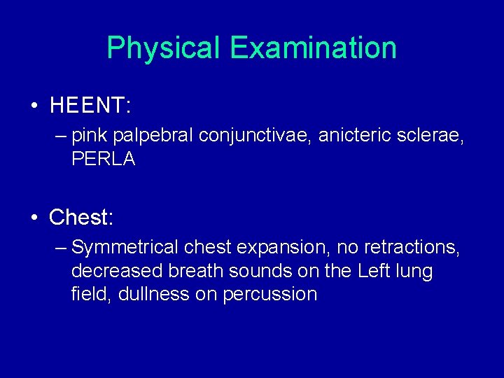 Physical Examination • HEENT: – pink palpebral conjunctivae, anicteric sclerae, PERLA • Chest: – Physical Examination • HEENT: – pink palpebral conjunctivae, anicteric sclerae, PERLA • Chest: –