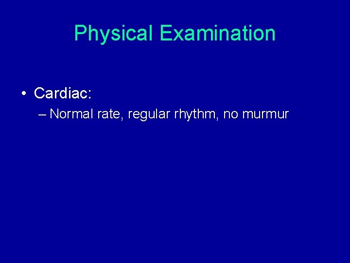Physical Examination • Cardiac: – Normal rate, regular rhythm, no murmur Physical Examination • Cardiac: – Normal rate, regular rhythm, no murmur