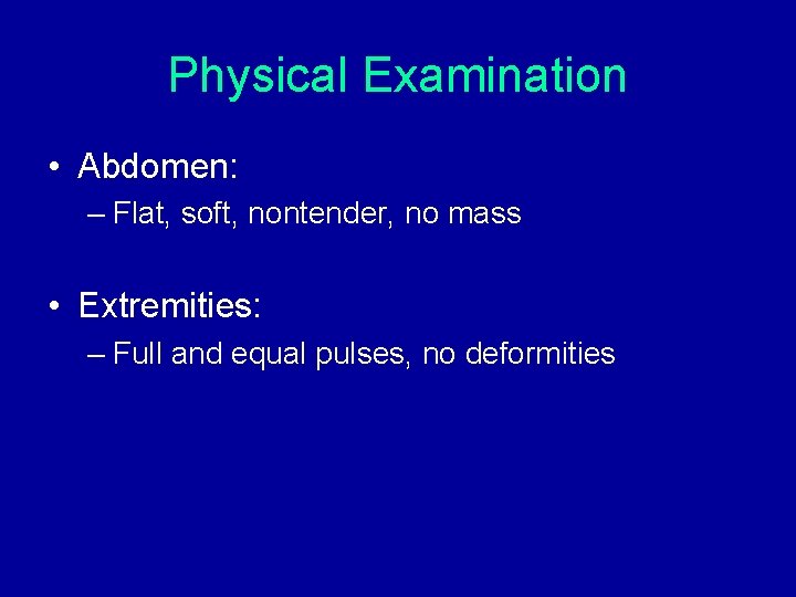 Physical Examination • Abdomen: – Flat, soft, nontender, no mass • Extremities: – Full Physical Examination • Abdomen: – Flat, soft, nontender, no mass • Extremities: – Full