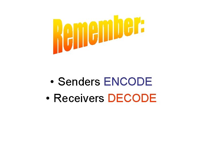  • Senders ENCODE • Receivers DECODE 
