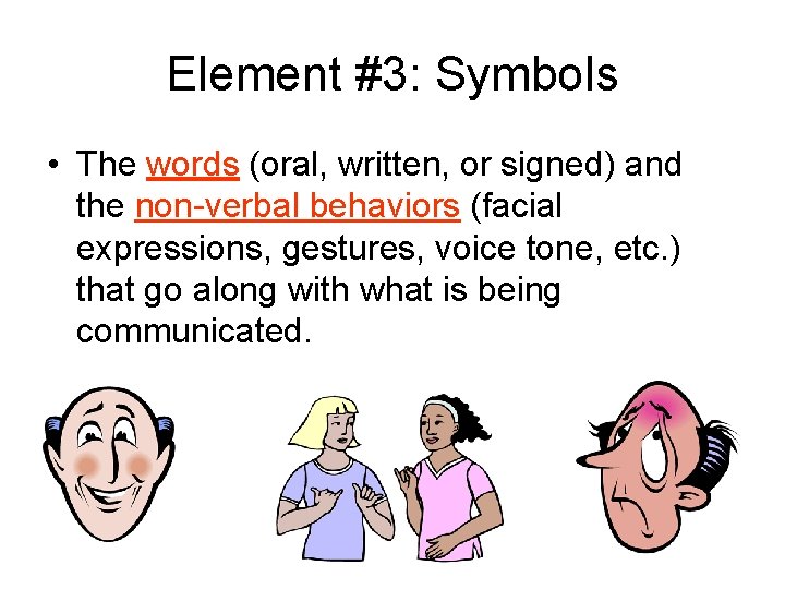 Element #3: Symbols • The words (oral, written, or signed) and the non-verbal behaviors